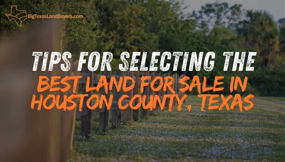 Tips for Selecting the Best Land for Sale in Houston County, Texas