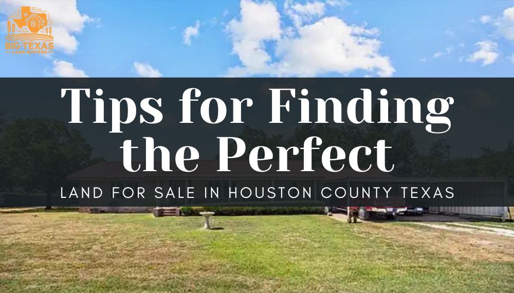 7 Tips to Find the Perfect Land for Sale in Houston County Texas