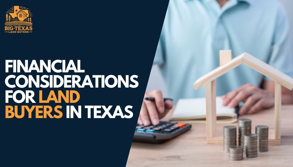 Financial Considerations for Land Buyers in Texas