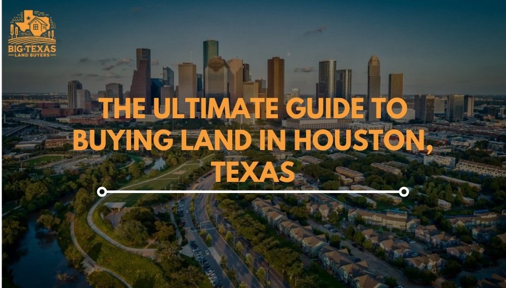 The Ultimate Guide to Buying Land in Houston, Texas