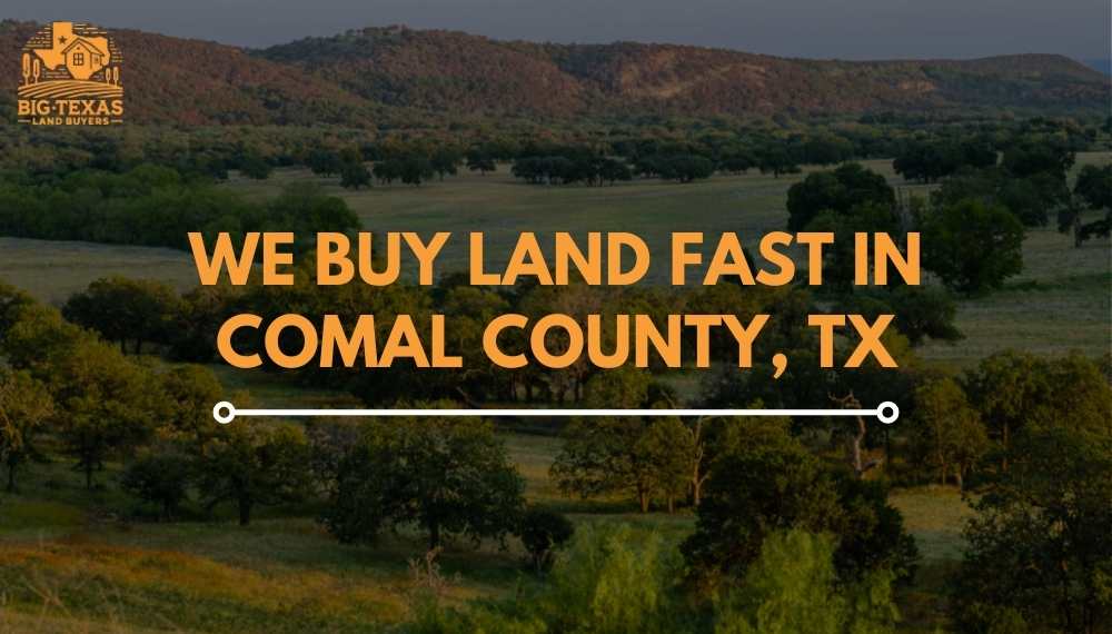 We Buy Land Fast in Comal County, TX